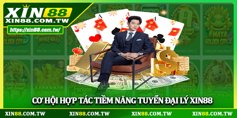 Cơ hội hợp tác tiềm năng tuyển đại lý Xin88