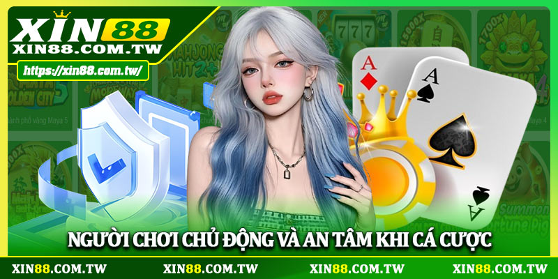 Người chơi chủ động và an tâm khi cá cược