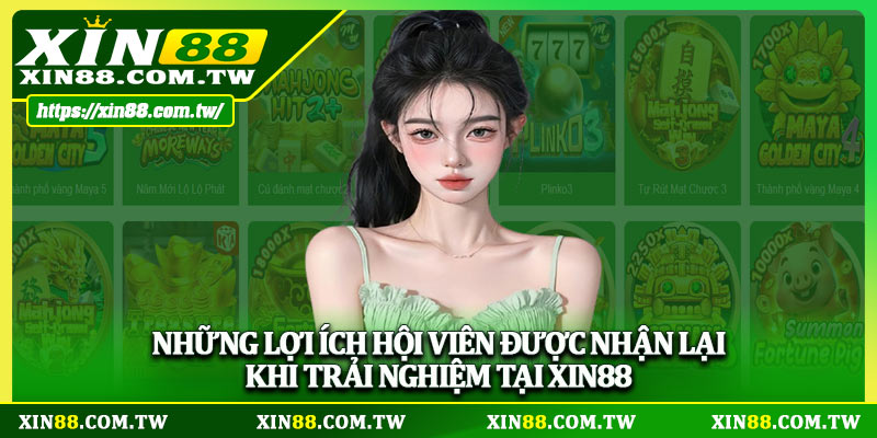 Những lợi ích hội viên được nhận lại khi trải nghiệm tại XIN88 