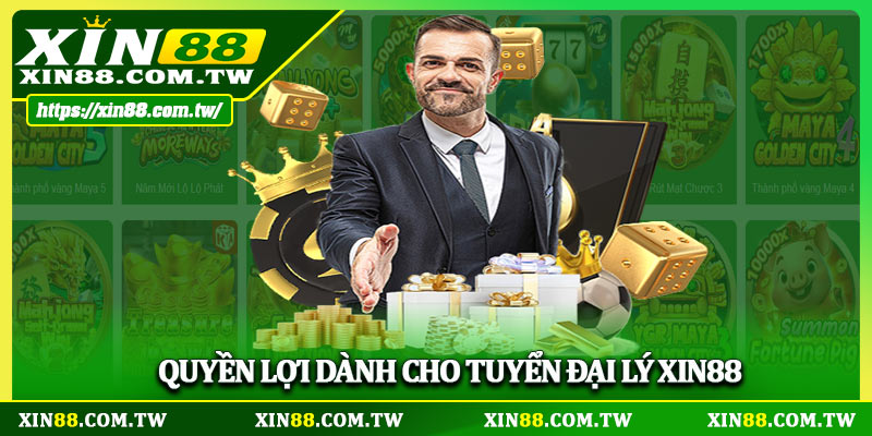 Quyền lợi dành cho tuyển đại lý Xin88