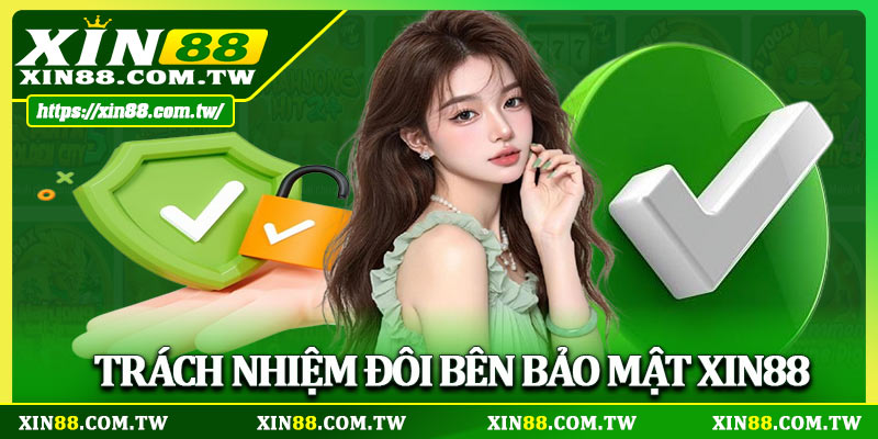 Trách nhiệm đôi bên bảo mật Xin88