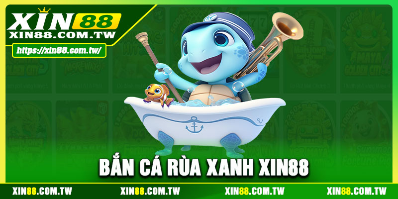 Bắn Cá Rùa Xanh XIN88