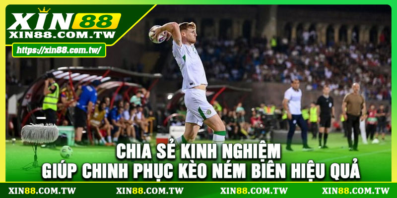 Chia sẻ kinh nghiệm giúp chinh phục kèo ném biên hiệu quả