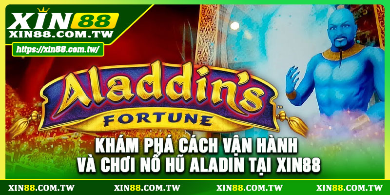 Khám phá cách vận hành và chơi nổ hũ Aladin tại Xin88